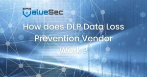 How Does DLP Data Loss Prevention Vendor Work
