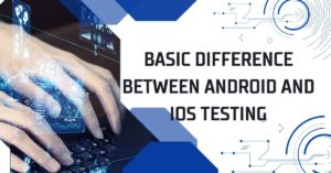 Basic Difference between Android and IOS Testing